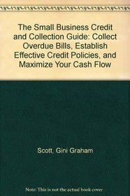 The Small Business Credit and Collection Guide: Collect Overdue Bills, Establish Effective Credit Policies, and Maximize Your Cash Flow