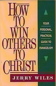How to Win Others to Christ: Your Personal, Practical Guide to Evangelism