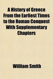 A History of Greece From the Earliest Times to the Roman Conquest With Supplementary Chapters