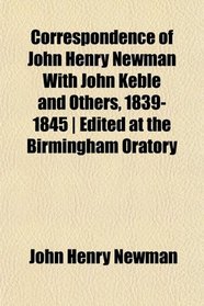 Correspondence of John Henry Newman With John Keble and Others, 1839-1845 | Edited at the Birmingham Oratory