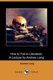 How to Fail in Literature: A Lecture by Andrew Lang (Dodo Press)