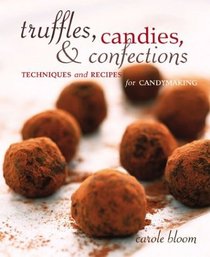 Truffles, Candies, and Confections: Techniques and Recipes for Candymaking