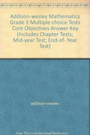 Addison-wesley Mathematics Grade 3 Multiple-choice Tests Core Objectives Answer Key (Includes Chapter Tests; Mid-year Test; End-of- Year Test)
