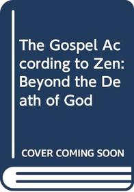 The Gospel According to Zen: Beyond the Death of God