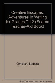 Creative Escapes: Adventures in Writing for Grades 7-12 (Fearon Teacher-Aid Book)