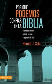 Por que podemos confiar en la Biblia: Creando un puente entre tu corazon y la palabra de Dios (Spanish Edition)