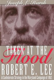 Taken at the Flood: Robert E. Lee and Confederate Strategy in the Maryland Campaign of 1862