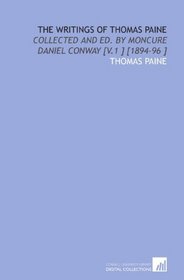 The Writings of Thomas Paine: Collected and Ed. By Moncure Daniel Conway [V.1 ] [1894-96 ]