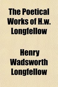 The Poetical Works of H.w. Longfellow