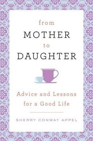 From Mother to Daughter: Advice and Lessons for a Good Life