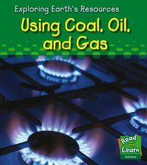 Using Coal, Oil and Gas (Exploring Earth's Resources)