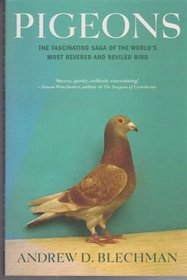 Pigeons: The Fascinating Saga of the World's Most Revered and Reviled Bird