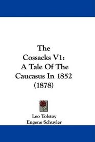 The Cossacks V1: A Tale Of The Caucasus In 1852 (1878)