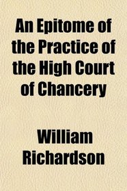 An Epitome of the Practice of the High Court of Chancery
