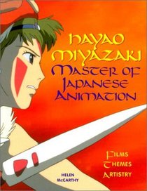 Hayao Miyazaki: Master of Japanese Animation : Films, Themes, Artistry