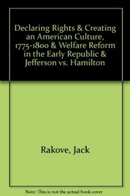 Declaring Rights & Creating an American Culture, 1775-1800 & Welfare Reform in the Early Republic & Jefferson vs. Hamilton