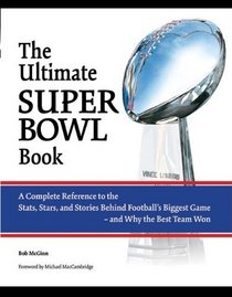 The Ultimate Super Bowl Book: A Complete Reference to the Stats, Stars, and Stories Behind Football's Biggest Game - and Why the Best Team Won
