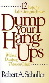 Dump Your Hang-Ups... Without Dumping Them on Others: 12 Steps for Life-Changing Power