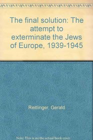 The final solution: The attempt to exterminate the Jews of Europe, 1939-1945