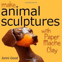 Make Animal Sculptures with Paper Mache Clay: How to Create Stunning Wildlife Art Using Patterns and My Easy-to-Make, No-Mess Paper Mache Recipe