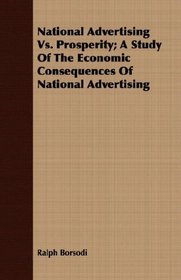 National Advertising Vs. Prosperity; A Study Of The Economic Consequences Of National Advertising