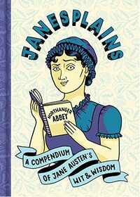 Janesplains: A Compendium of Jane Austen?s Wit & Wisdom (Literary Wit and Wisdom)