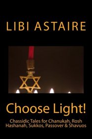 Choose Light!: Chassidic Tales for Chanukah, Rosh Hashanah, Sukkos, Passover & Shavuos
