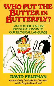 Who Put Butter in Butterfly...and Other Fearless Investigations Into Our Illogical Language