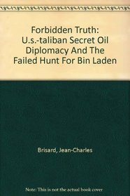 Forbidden Truth: U.s.-taliban Secret Oil Diplomacy And The Failed Hunt For Bin Laden