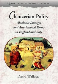 Chaucerian Polity: Absolutist Lineages and Associational Forms in England and Italy (Figurae: Reading Medieval Culture (Paperback))