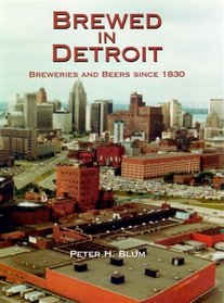 Brewed in Detroit: Breweries and Beers Since 1830 (Great Lakes Books)