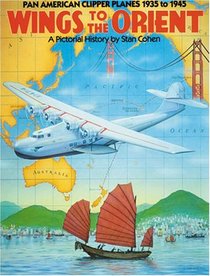 Wings to the Orient: Pan American Clipper Planes, 1935-1945 : A Pictorial History