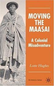 Moving the Maasai: A Colonial Misadventure (St. Antony's)