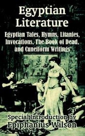 Egyptian Literature: Egyptian Tales, Hymns, Litanies, Invocations, the Book of Dead, and Cuneiform Writings