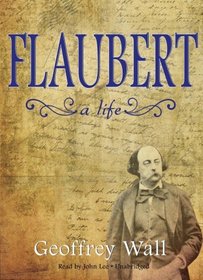 Flaubert: A Life (Library Edition)