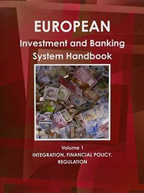 European Investment and Banking System Handbook Volume 1 NTEGRATION, FINANCIAL POLICY, REGULATIONS