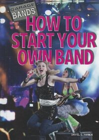 How to Start Your Own Band (Garage Bands (Rosen))