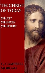 The Christ of Today: What? Whence? Whither?