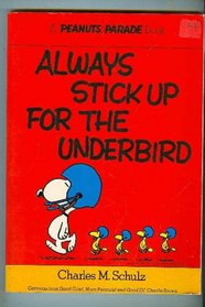 Always Stick Up for the Underbird: Cartoons from Good Grief, More Peanuts!, and Good Ol' Charlie Brown (His Peanuts Parade; 15)