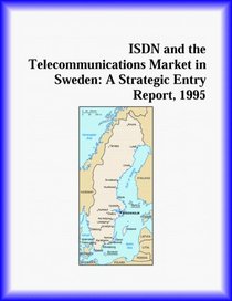 ISDN and the Telecommunications Market in Sweden: A Strategic Entry Report, 1995 (Strategic Planning Series)