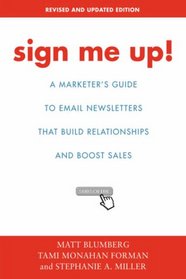 Sign Me Up!: A Marketer's Guide To Email Newsletters that Build Relationships and Boost Sales