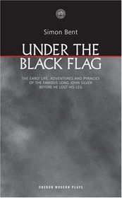 Under the Black Flag: The early life, adventures and pyracies of the famous Long John Silver before he lost his leg (Oberon Modern Plays)