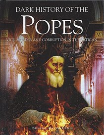 Dark History of the Popes Vice, Murder and Corruption in the Vatican