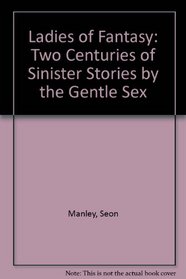 Ladies of Fantasy: Two Centuries of Sinister Stories by the Gentle Sex