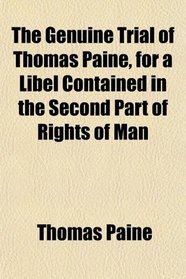 The Genuine Trial of Thomas Paine, for a Libel Contained in the Second Part of Rights of Man