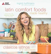 Latin Comfort Foods Made Healthy/Clsicos Latinos a lo Saludable: More than 100 Diabetes-Friendly Latin Favorites