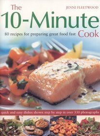 The 10-Minute Cook: 80 Fabulous Recipes for Preparing Great Food Fast. Quick and Easy Dishes Shown in 300 Step-by-Step Photographs
