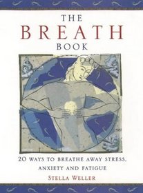 The Breath Book: 20 Ways to Breathe Away Stress, Anxiety and Fatigue