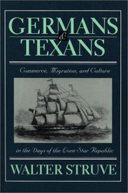 Germans  Texans: Commerce, Migration and Culture in the Days of the Lone Star Republic