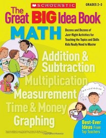 The Great BIG Idea Book: Math: Dozens and Dozens of Just-Right Activities for Teaching the Topics and Skills Kids Really Need to Master (Great Big Ideas Books)